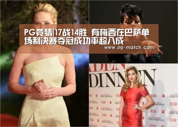 PG竞猜|17战14胜 有梅西在巴萨单场制决赛夺冠成功率超八成(图3) PG竞猜