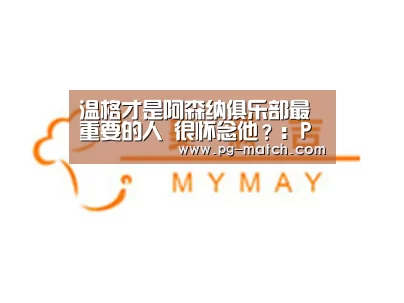 温格才是阿森纳俱乐部最重要的人 很怀念他?:PG竞猜(图1) PG竞猜