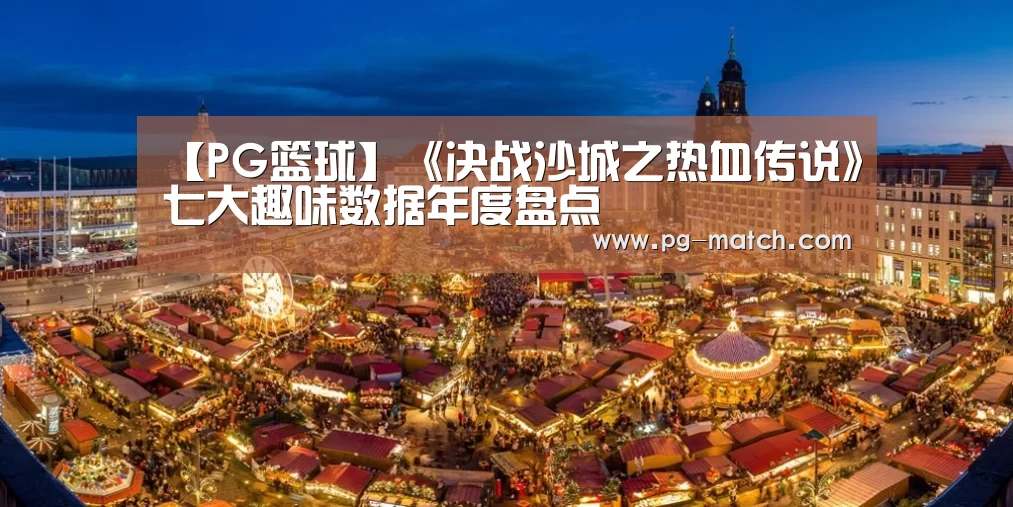 【PG篮球】《决战沙城之热血传说》七大趣味数据年度盘点(图4) PG篮球
