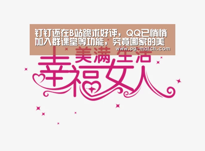 钉钉还在B站跪求好评,QQ已悄悄加入群课堂等功能,究竟哪家的美颜更胜一筹?|PG体育(图1) PG篮球